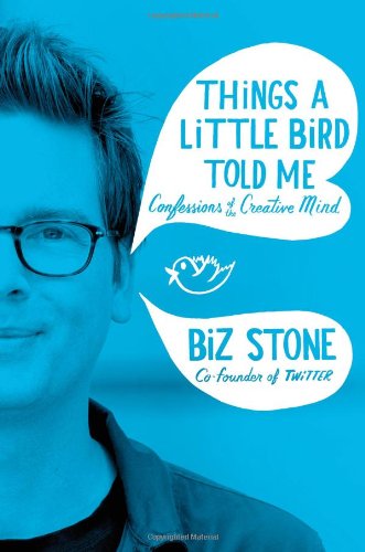 10. Biz Stone, Things a Little Bird Told Me: Confessions of the Creative Mind (Hachette)