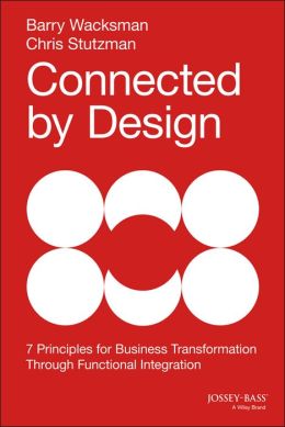 13. Barry Wacksman and Chris Stutzman, Connected by Design: Seven Principles of Business Transformation (Jossey-Bass)