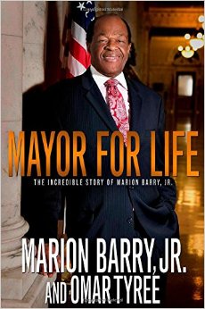 Mayor For Life: The Incredible Story of Marion Barry, Jr. by Marion Barry, Jr. and Omar Tyree