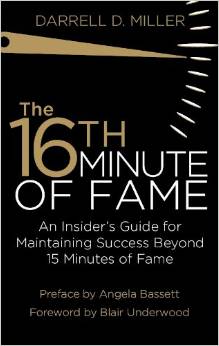 The 16th Minute Of Fame: An Insider’s Guide For Maintaining Success Beyond 15 Minutes Of Fame by Darrell Miller