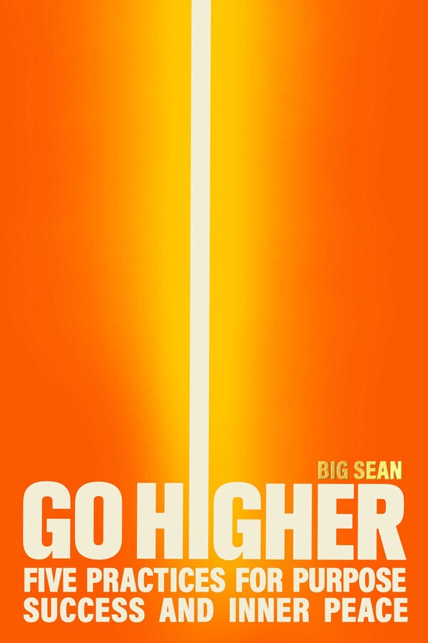 Go Higher Five Practices for Purpose, Success, and Inner Peace - Big Sean